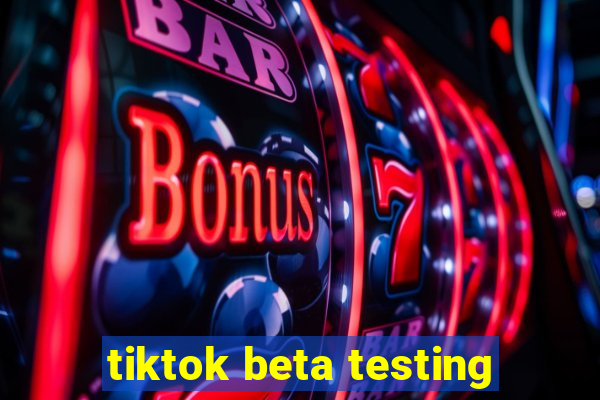 tiktok beta testing